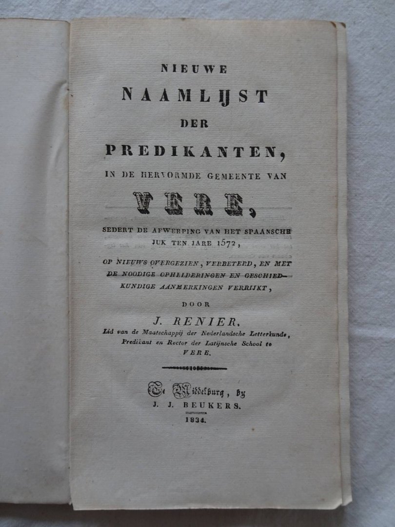 Renier, J.. - Nieuwe naamlijst der predikanten, in de Hervormde Gemeente van Vere, sedert de afwerping van het Spaansche juk ten jare 1572, op nieuws overgezien, verbeterd, en met de noodige ophelderingen en geschiedkundige aanmerkingen verrijkt.