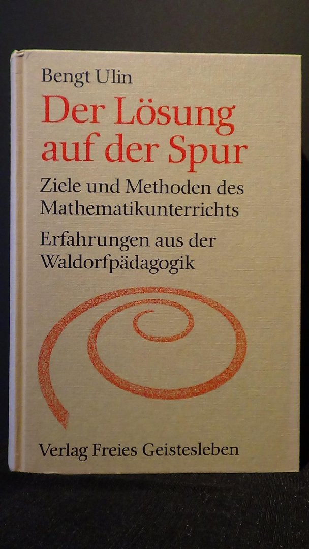 Ulin, Bengt, - Der Lösung auf der Spur. Ziele und Methoden des Mathematikunterrichts. Erfahrungen aus der Waldorfpädagogik.