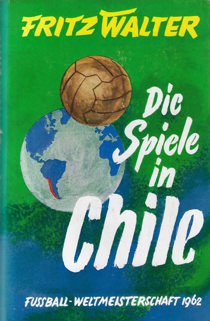 Walter, Fritz - Die Spiele in Chile -Fussball-Weltmeisterschaft 1962