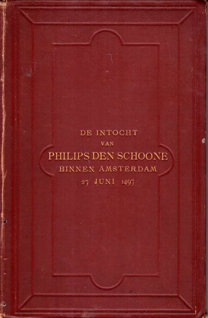 Maskerade-Commissie Leidsche studentencorps (W. Vrolik). - De intocht van Philips den Schoone binnen Amsterdam, 27 juni 1497 : geschiedkundige aanteekeningen tot opheldering van de maskerade te houden door de leden van het Leidsche studentencorps op 22 juni 1880.