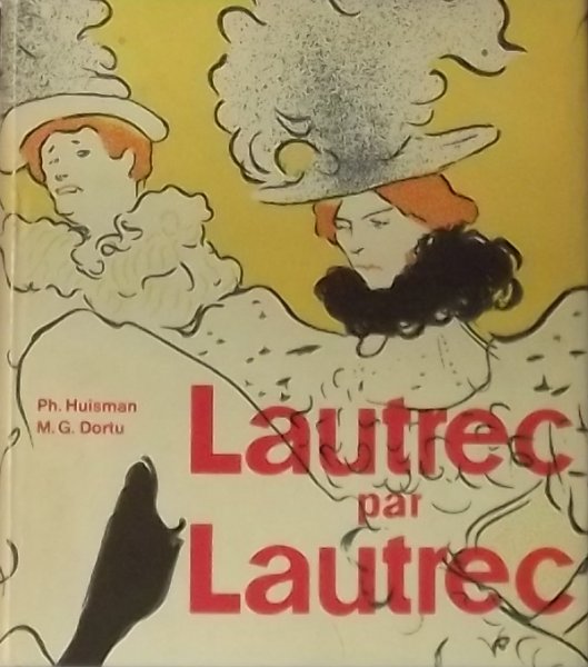 Huisman, Ph. / Dortu, M.G. - Lautrec par Lautrec.