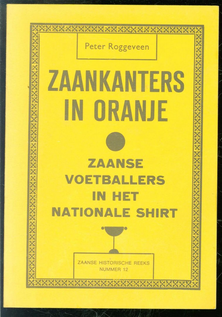 Roggeveen, Peter - Zaankanters in Oranje, Zaanse voetballers in het nationale shirt