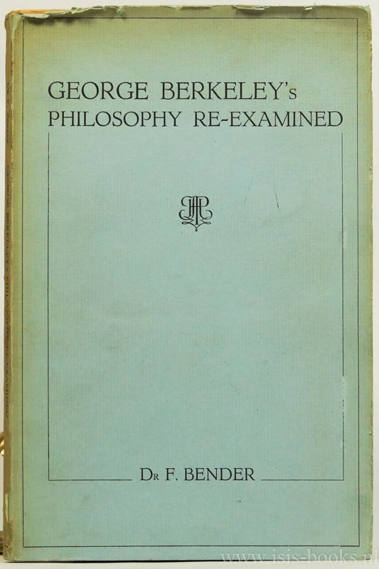 BERKELEY, G., BENDER, F. - George Berkeley's philosophy re-examined.