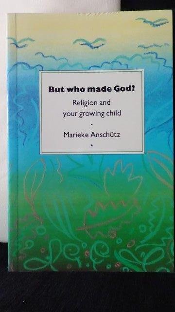 Anschütz, Marieke, - But who made God? Religion and your growing child.