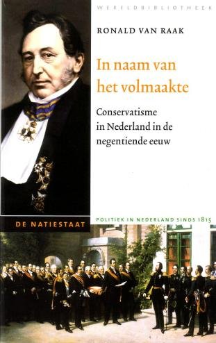Raak, Ronald van, - In naam van het volmaakte. Conservatisme in Nederland in de negentiende eeuw, van Gerrit Jan Mulder tot Jan Heemskerk Azn.