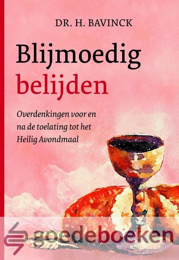 Bavinck, Dr. H. - Blijmoedig belijden *nieuw* --- Overdenkingen voor en na de toelating tot het Heilig Avondmaal
