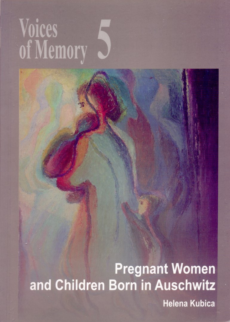 Kubica, Helena - Pregnant women and children born in Auschwitz (Voices of Memory 5)
