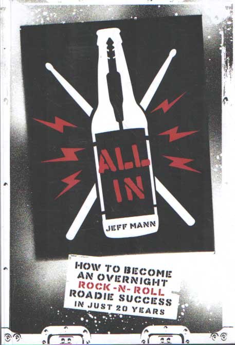 Mann, Jeff - All In : How to Become an Overnight Rock 'n' Roll Roadie Success in Just 20 Years
