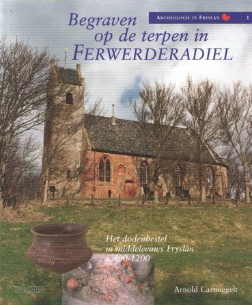 Carmiggelt, Arnold - Begraven op de terpen in Ferwerderadiel. Het dodenbestel in middeleeuws Fryslân 400-1200