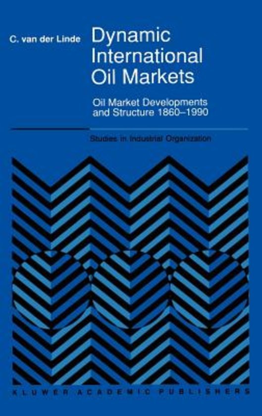 Linde, C. van der - Dynamic International Oil Markets / Oil Market Developments and Structure 1860-1990