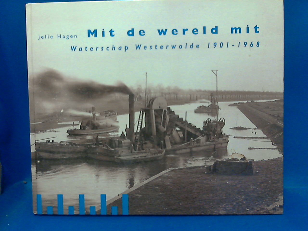 Hagen Jelle - Mit de wereld mit Waterschap Westerwolde 1901-1968