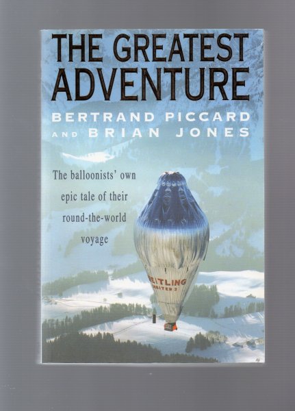 Piccard Bertrand and Jones Brain - the Greatest Adventure, the Balloonist's own epic tale of their round-the-world Voyage.