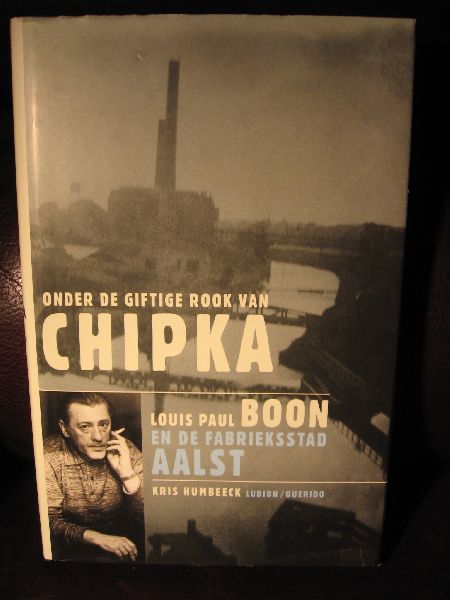 Humbeeck, K. - Onder de giftige rook van Chipka. LOUIS PAUL BOON en de fabrieksstad Aalst.