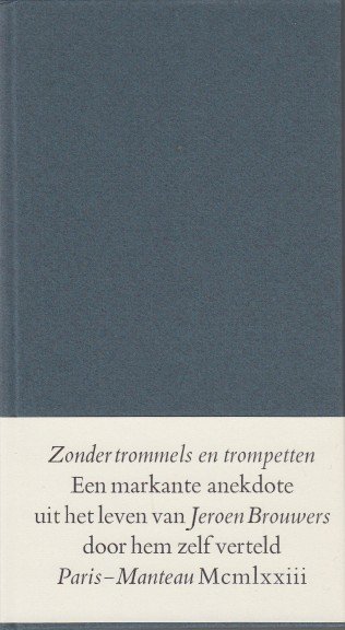 Brouwers, Jeroen - Zonder trommels en trompetten. Een markante anecdote uit het leven van Jeroen Brouwers door hem zelf verteld.