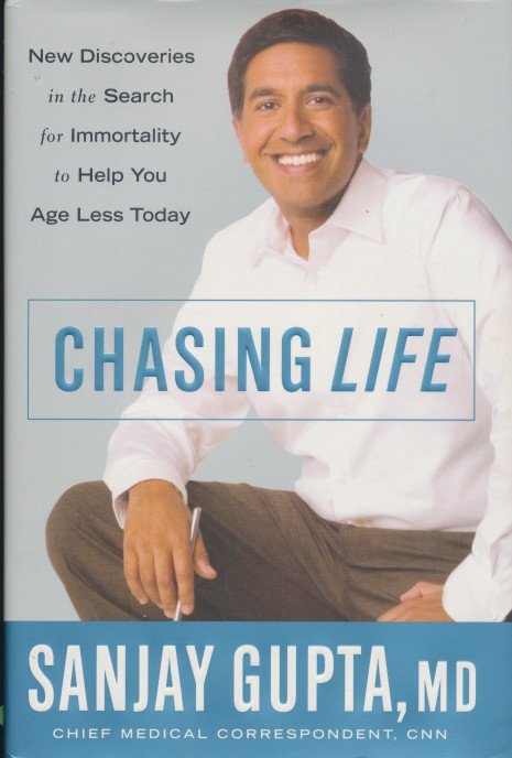 Gupta, Sanjay - Chasing Life. New Discoveries in the Search for Immortality to Help You Age Less Today