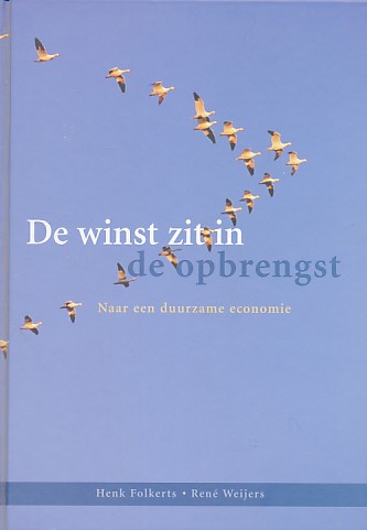 Folkerts, Henk /  Weijers, René - De winst zit in de opbrengst. Naar een duurzame economie