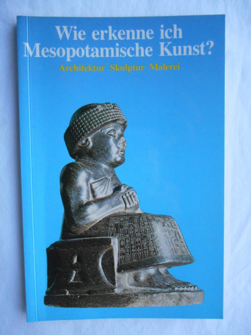 Moscati, Sabatino - Wie erkenne ich Mesopotamische Kunst? Architektur - Skulptur - Malerei