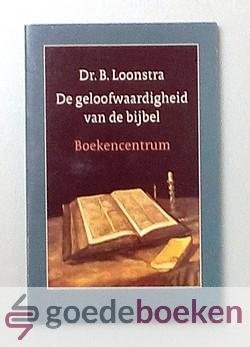 Loonstra, Dr. Bert - De geloofwaardigheid van de Bijbel