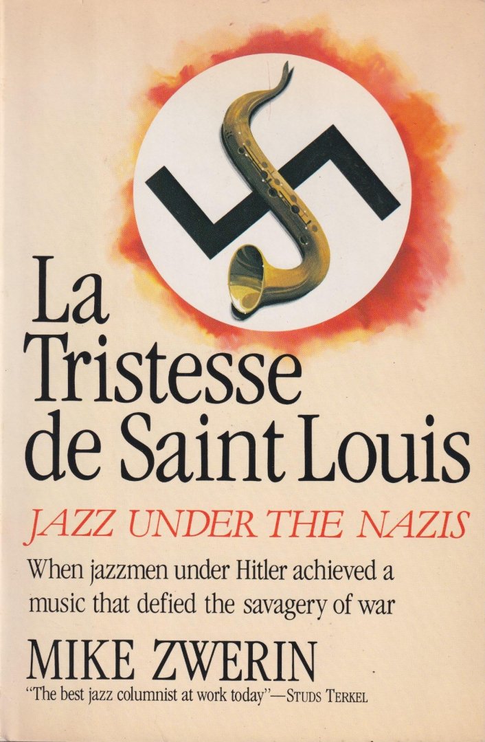 Zwerin, Mike - LA Tristesse De Saint Louis. Jazz Under the Nazis