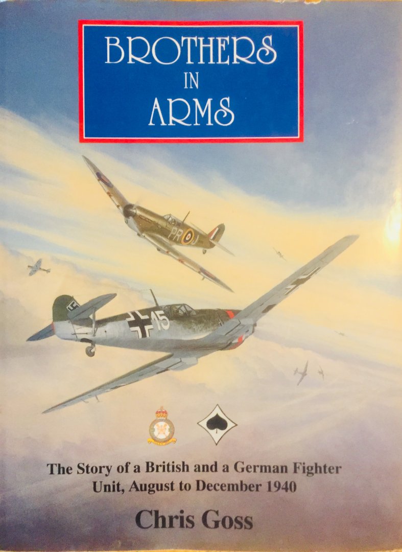 Goss, Chris. - Brothers in Arms. The Story of a British and a German Fighter Unit, August to December 1940.