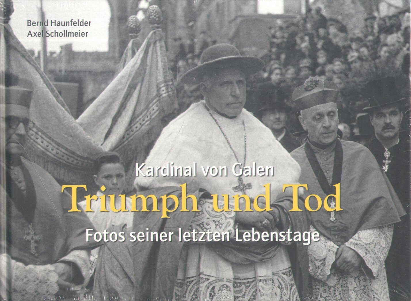 Haunfelder, Bernd / Schollmeier, Axel - Kardinal von Galen - Triumph und Tod (Fotos seiner letzten Lebenstage)
