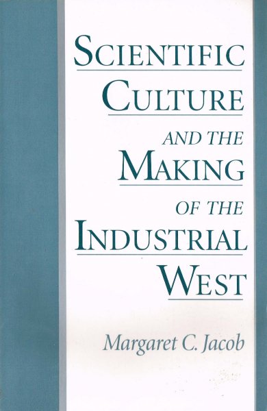 Jacob, M.C. - Scientific culture and the making of the industrial West