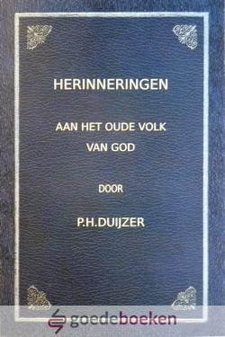 Duijzer, P.H. - Herinneringen aan het oude volk van God *nieuw* --- Met een voorwoord van Ds. L. Vogelaar consulent van de Gereformeerde Gemeente te Brakel en een slotwoord namens de kerkeraad