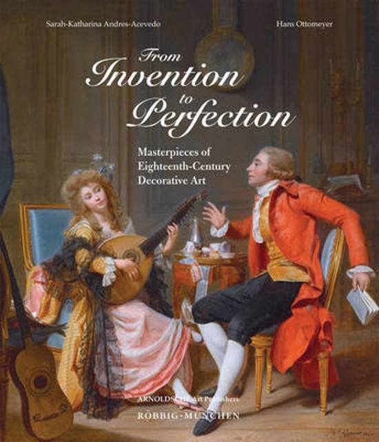 Pucher, Christina  Lechner, Georg  Lehner-Jobst, Claudia  Nordhoff, Claudia - From Invention to Perfection / Masterpieces of Eighteenth-Century Decorative Art