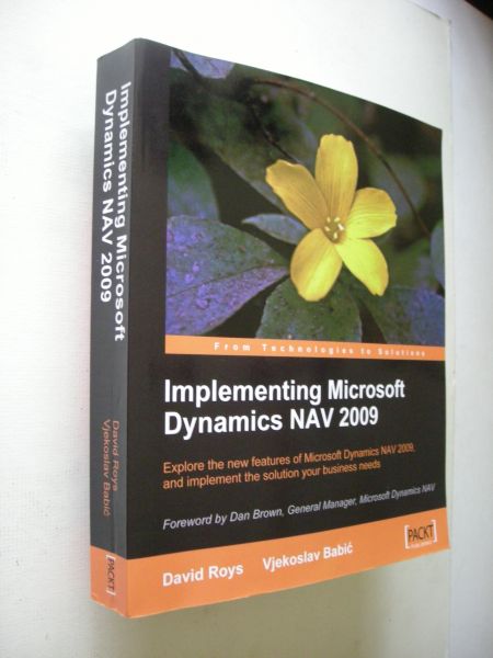 Roys, David & Babic, Vjekoslav / Brown, D. Foreword - Implementing Microsoft Dynamics NAV 2009. Explore the new features and implement the solution your business needs