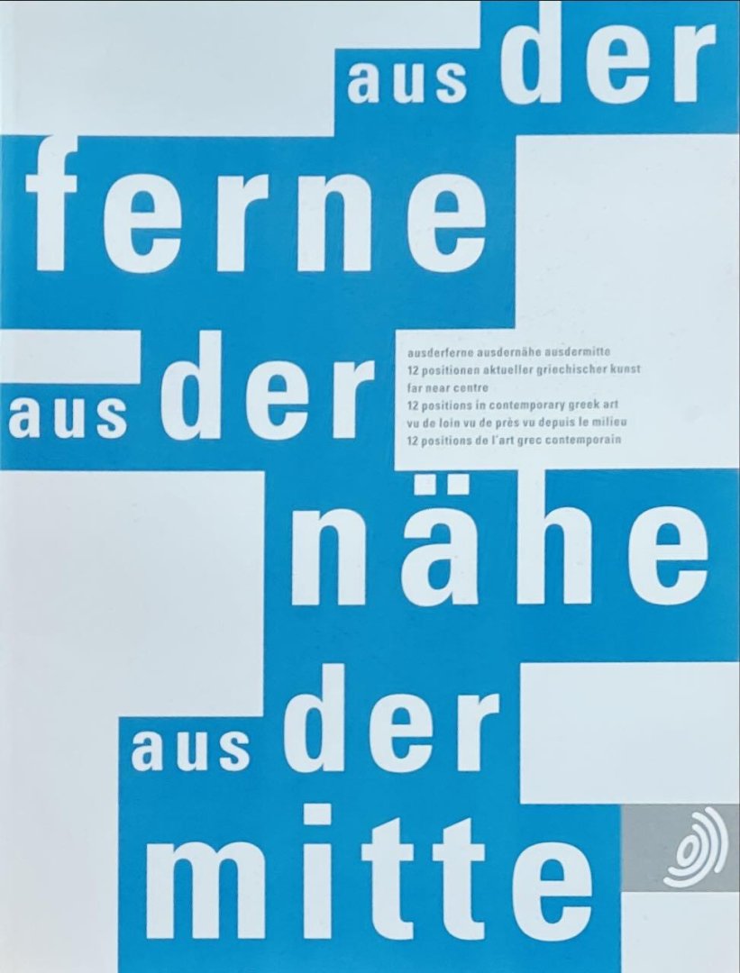 Alexiu, Nikos & Kristine Schönert (eds.) - Aus der Ferne, aus der Nähe, aus der Mitte : eine Ausstellung im Europäischen Patentamt ; [12 Positionen aktueller griechischer Kunst ; far near centre ; catalogue ; publ. on the occasion of the exhibition: Far near centre - twelve positions i...