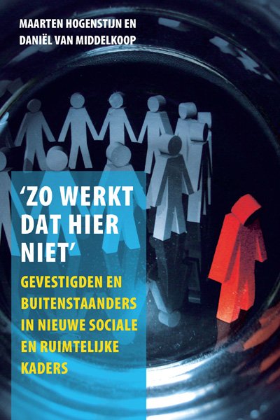 Maarten Hogenstijn & Daniel van Middelkoop - Zo werkt dat hier niet. Gevestigden en buitenstaanders in nieuwe sociale en ruimtelijke kaders