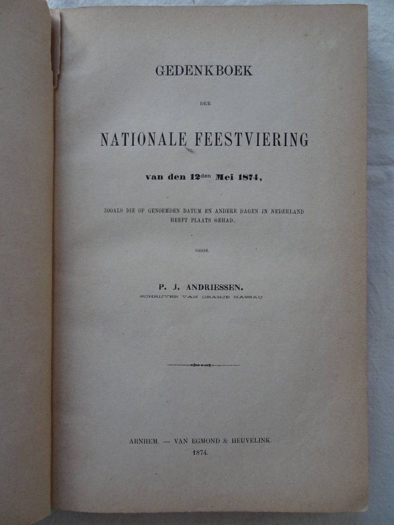 Andriessen, P.J.. - Gedenkboek der nationale feestviering van den 12den Mei 1874, zooals die op genoemden datum en andere dagen in Nederland heeft plaats gehad.