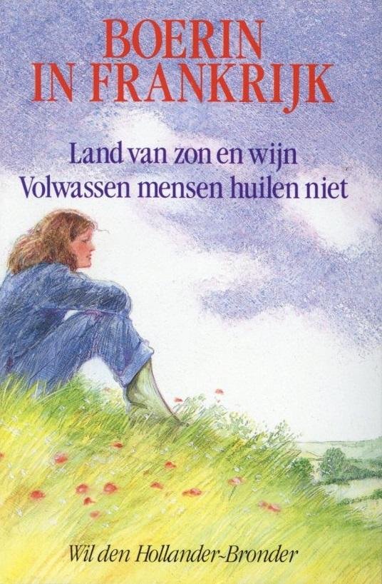 Hollander Bronder, Wil den - Boerin in Frankrijk: Dubbelromman; Land  van zon en wijn /Volwassen mensen huilen niet