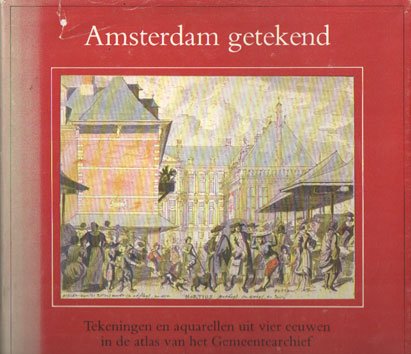 Bakker, Boudewijn - Amsterdam getekend, Tekeningen en aquarellen uit vier eeuwen in de atlas van het Gemeentearchief