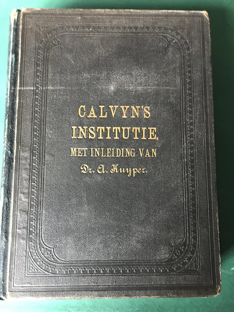 Calvinus, Johannes; vertaald door Wilhelmus Corsmannus, ingeleid door dr A. Kuyper - Institutie der Christelicke Religie in vier Boeken beschreven