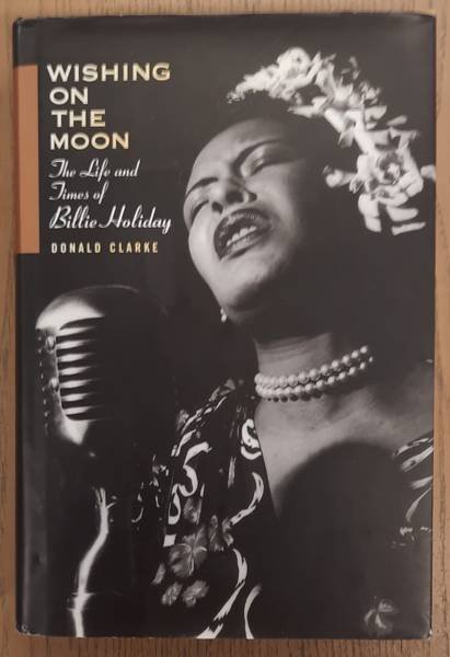 CLARKE, DONALD. - Wishing on the moon, The Life and Times of Billie Holiday