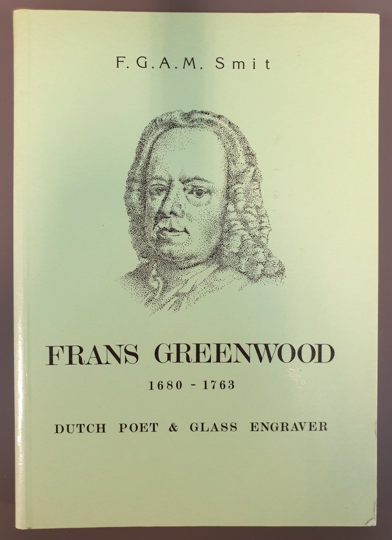 Smit, F.G.A.M. - Frans Greenwood [1680 - 1763] Dutch Poet & Glass Engraver