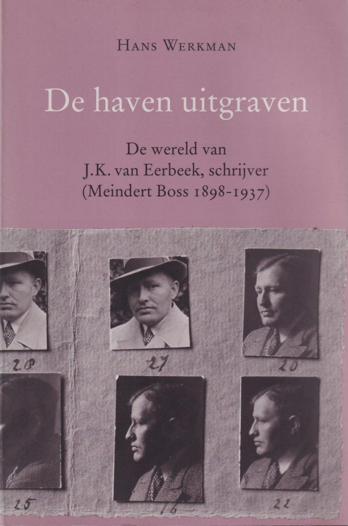 Werkman, Hans - De haven uitgraven: De wereld van J.K. van Eerbeek, schrijver (Meindert Boss 1898-1937)