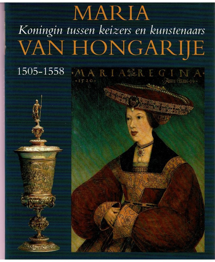  - Maria van Hongarije Koningin tussen keizers en kunstenaars 1505-1558