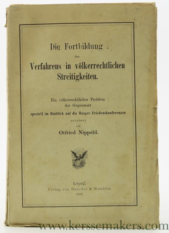 Nippold, Otfried. - Die Fortbildung des Verfahrens in völkerrechtlichen Streitigkeiten. Ein völkerrechtliches Problem der Gegenwart speziell im Hinblick auf die Haager Friedenskonferenzen.