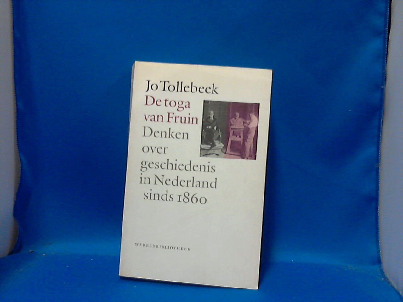 Tollebeek, Johan - Historische reeks De toga van Fruin / denken over geschiedenis in Nederland sinds 1860
