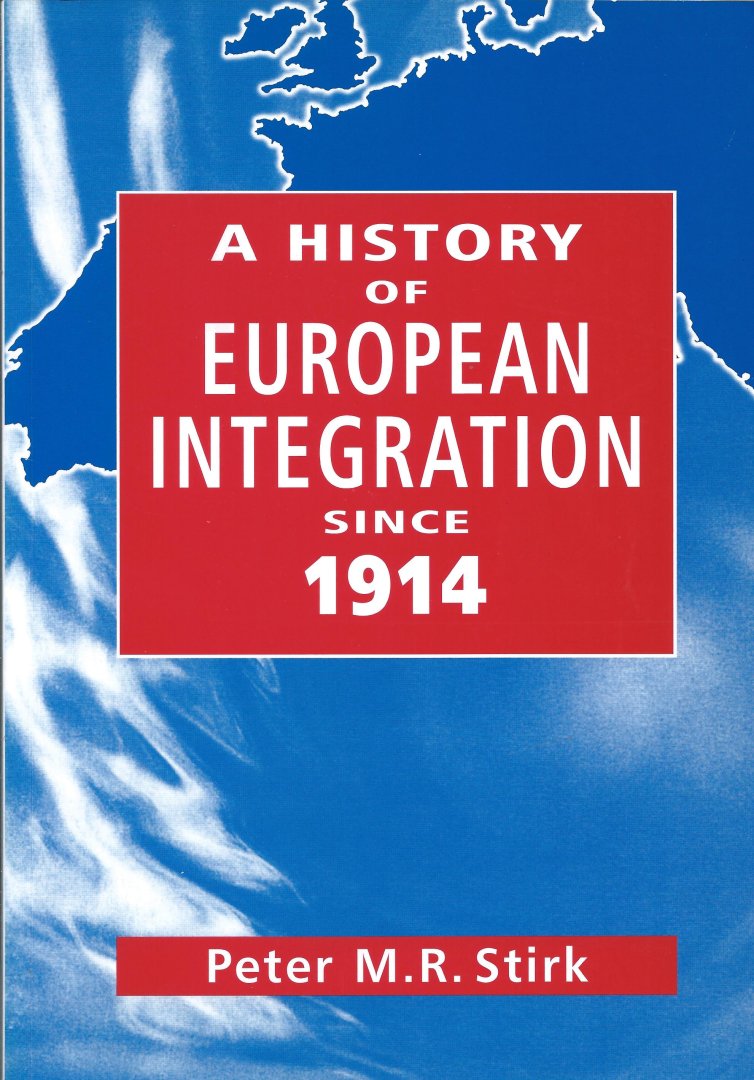 Peter M. R. Stirk - A History of European Integration Since 1914