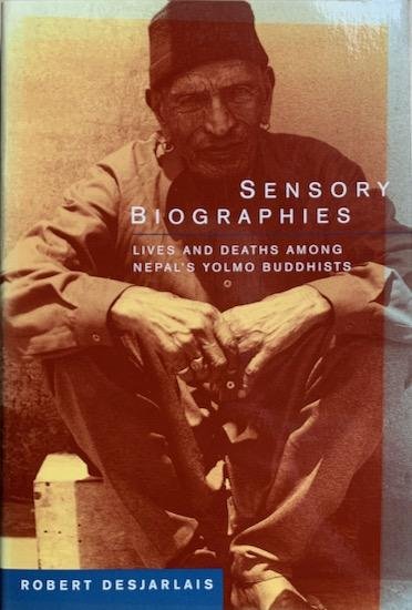 Desjarlais, Robert R. - SENSORY BIOGRAPHIES. Lives and Deaths among Nepal's Yolmo Buddhists.