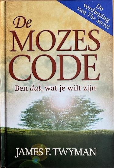 Twyman, James F. - DE MOZES CODE Ben dat, wat je wilt zijn. De verdieping van The Secret.