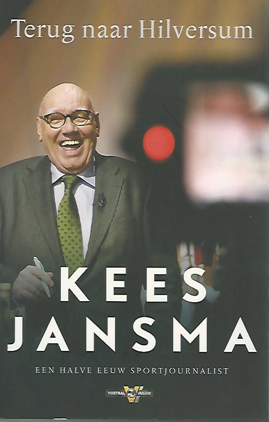 Jansma, Kees - Terug naar Hilversum -Een halve eeuw sportjournalist