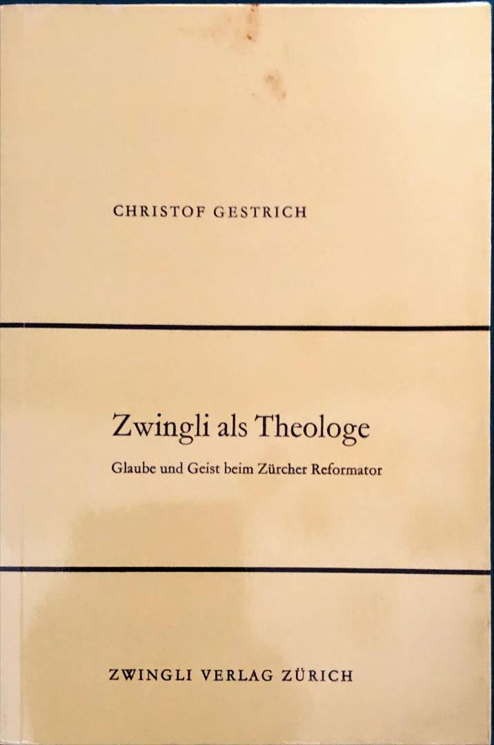 Gestrich, Christof - Zwingli als Theologe; Glaube und geist beim Zürcher Reformator