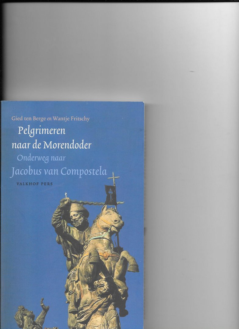 Berge, Gerrit ten, Fritschy, W. - Pelgrimeren naar de Morendoder / onderweg naar Jacobus van Compostela