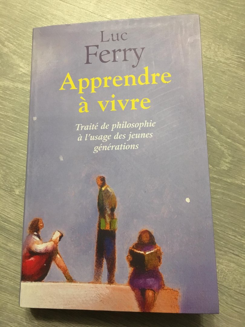 Luc Ferry - Apprendre à vivre, traité de philosophie à l'usage des jeunes générations