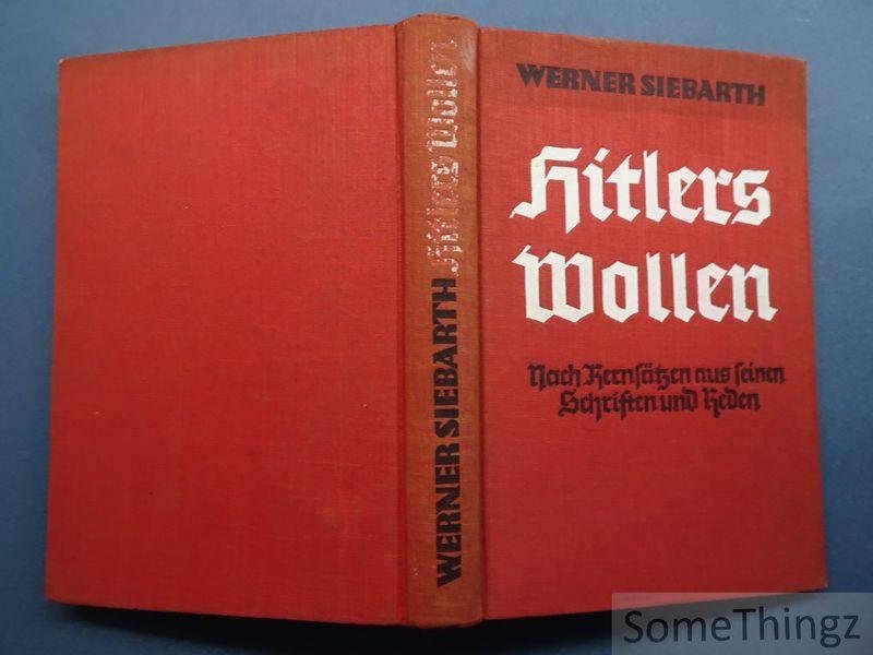 Werner Siebarth. - Hitlers Wollen Nach Kernsätzen aus seinen Schriften und Reden.