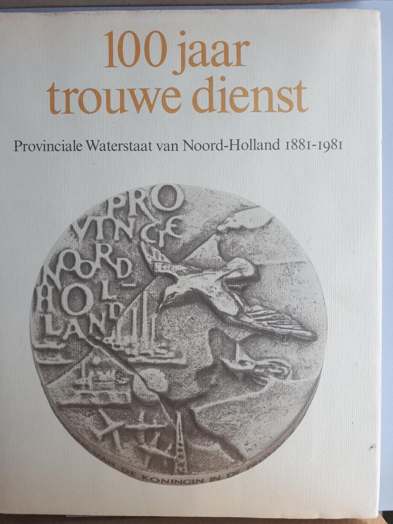 Kranenburg, F.J. e.a. (red.) - 100 jaar trouwe dienst. Provinciaal Waterstaat van Noord-Holland 1881-1981.